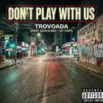 Trovoada – Dont Play With Us ft. Scoco Boy Trez Agah Papi