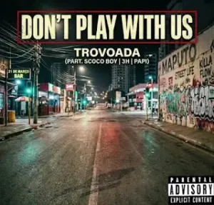 Trovoada – Dont Play With Us ft. Scoco Boy Trez Agah Papi